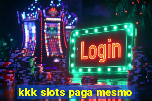 kkk slots paga mesmo